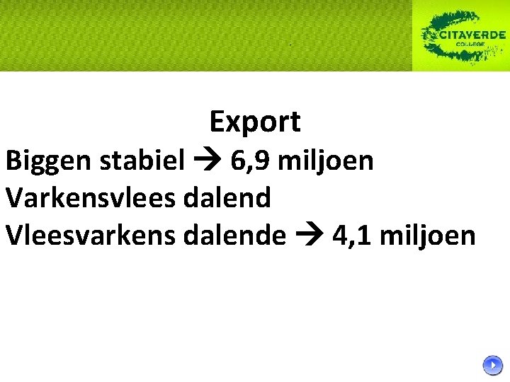 Export Biggen stabiel 6, 9 miljoen Varkensvlees dalend Vleesvarkens dalende 4, 1 miljoen 