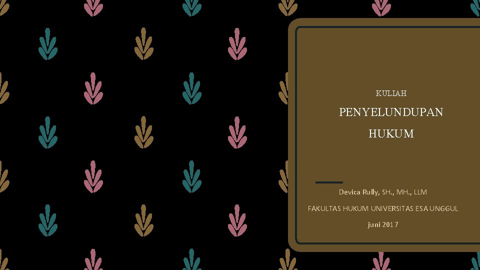 KULIAH PENYELUNDUPAN HUKUM Devica Rully, SH. , MH. , LLM FAKULTAS HUKUM UNIVERSITAS ESA