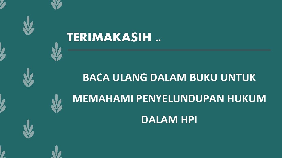 TERIMAKASIH. . BACA ULANG DALAM BUKU UNTUK MEMAHAMI PENYELUNDUPAN HUKUM DALAM HPI 
