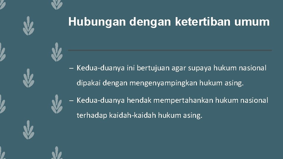 Hubungan dengan ketertiban umum – Kedua-duanya ini bertujuan agar supaya hukum nasional dipakai dengan