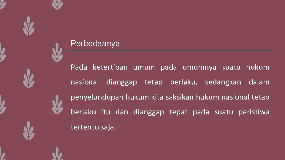 Perbedaanya: Pada ketertiban umum pada umumnya suatu hukum nasional dianggap tetap berlaku, sedangkan dalam