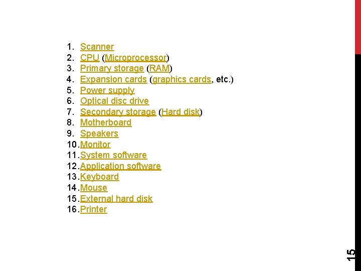 15 1. Scanner 2. CPU (Microprocessor) 3. Primary storage (RAM) 4. Expansion cards (graphics