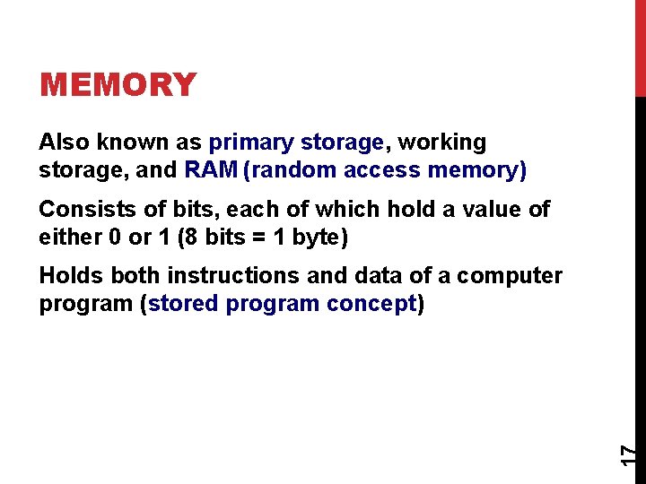 MEMORY Also known as primary storage, working storage, and RAM (random access memory) Consists