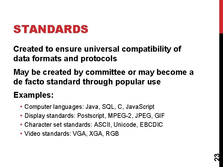 STANDARDS Created to ensure universal compatibility of data formats and protocols May be created