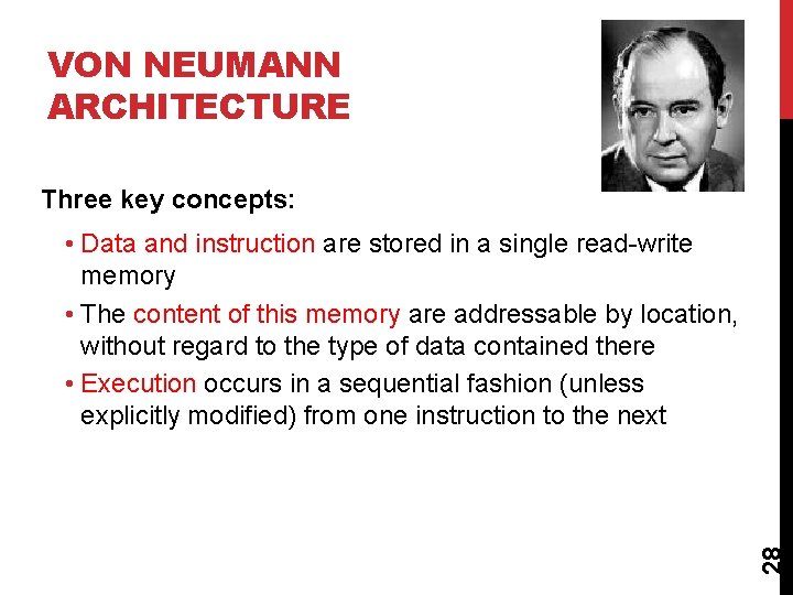VON NEUMANN ARCHITECTURE Three key concepts: 28 • Data and instruction are stored in