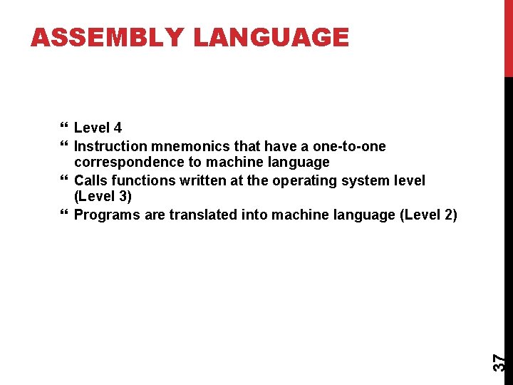 ASSEMBLY LANGUAGE 37 Level 4 Instruction mnemonics that have a one-to-one correspondence to machine