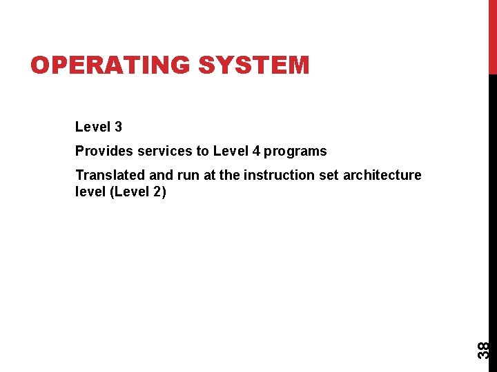 OPERATING SYSTEM Level 3 Provides services to Level 4 programs 38 Translated and run