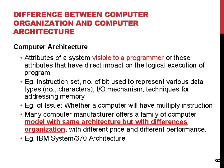 DIFFERENCE BETWEEN COMPUTER ORGANIZATION AND COMPUTER ARCHITECTURE Computer Architecture 6 • Attributes of a