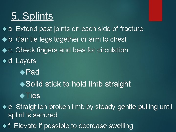 5. Splints a. Extend past joints on each side of fracture b. Can tie