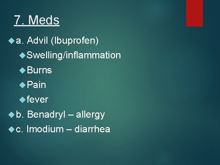 7. Meds a. Advil (Ibuprofen) Swelling/inflammation Burns Pain fever b. Benadryl – allergy c.