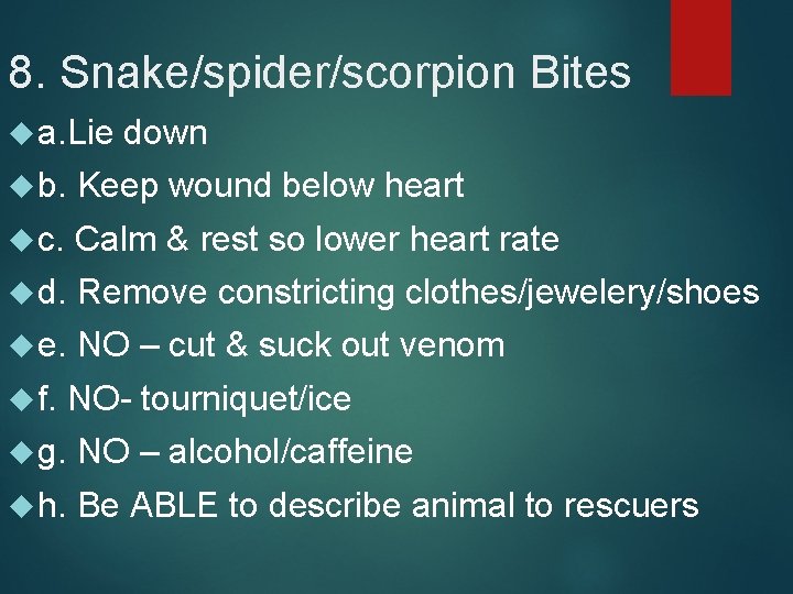 8. Snake/spider/scorpion Bites a. Lie down b. Keep wound below heart c. Calm &