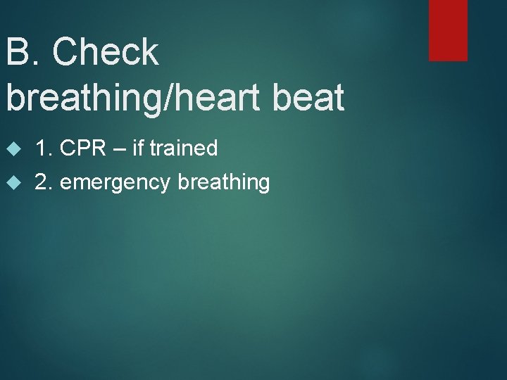 B. Check breathing/heart beat 1. CPR – if trained 2. emergency breathing 