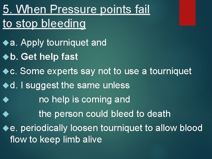 5. When Pressure points fail to stop bleeding a. Apply tourniquet and b. Get
