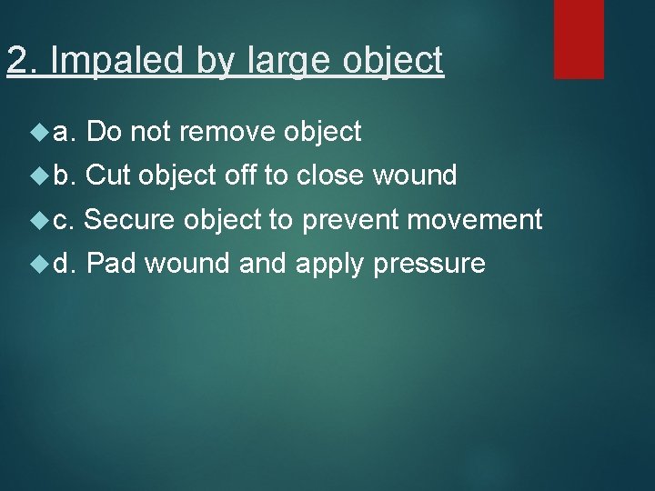 2. Impaled by large object a. Do not remove object b. Cut object off