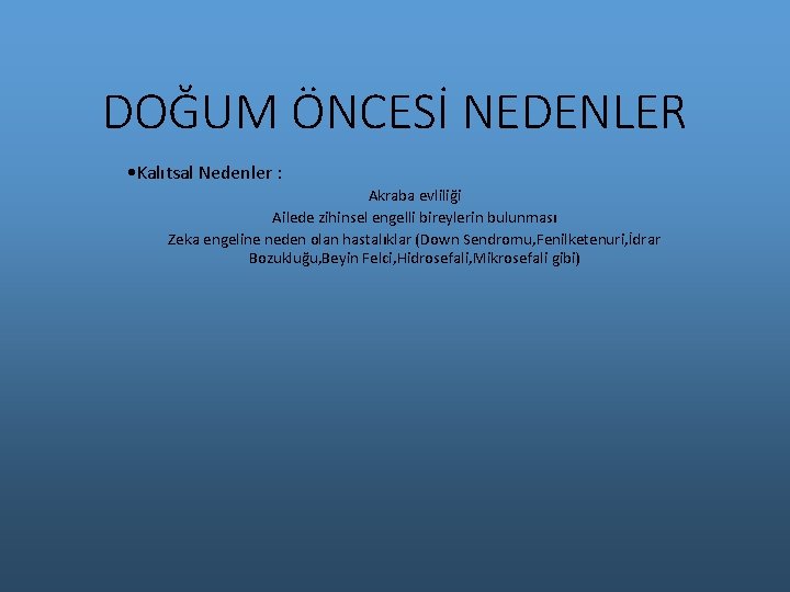 DOĞUM ÖNCESİ NEDENLER • Kalıtsal Nedenler : Akraba evliliği Ailede zihinsel engelli bireylerin bulunması