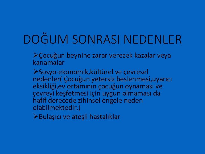 DOĞUM SONRASI NEDENLER ØÇocuğun beynine zarar verecek kazalar veya kanamalar ØSosyo-ekonomik, kültürel ve çevresel