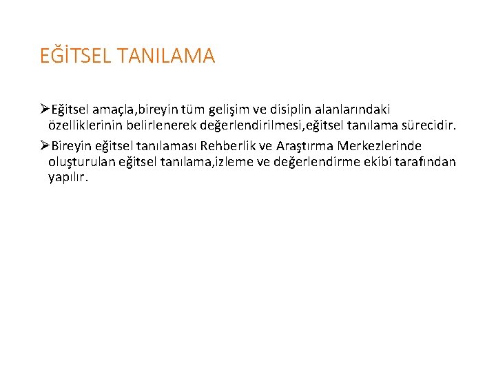 EĞİTSEL TANILAMA ØEğitsel amaçla, bireyin tüm gelişim ve disiplin alanlarındaki özelliklerinin belirlenerek değerlendirilmesi, eğitsel