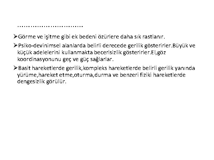 …………… ØGörme ve işitme gibi ek bedeni özürlere daha sık rastlanır. ØPsiko-devinimsel alanlarda belirli