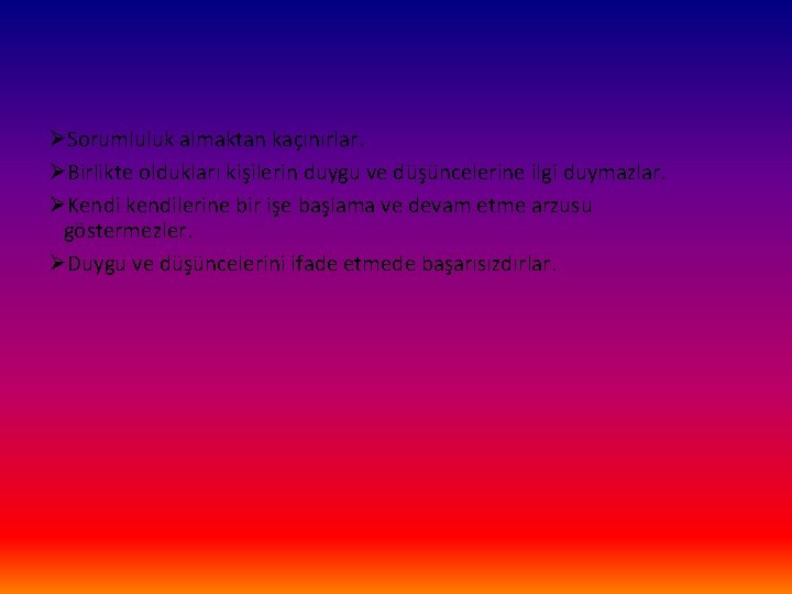 ØSorumluluk almaktan kaçınırlar. ØBirlikte oldukları kişilerin duygu ve düşüncelerine ilgi duymazlar. ØKendi kendilerine bir