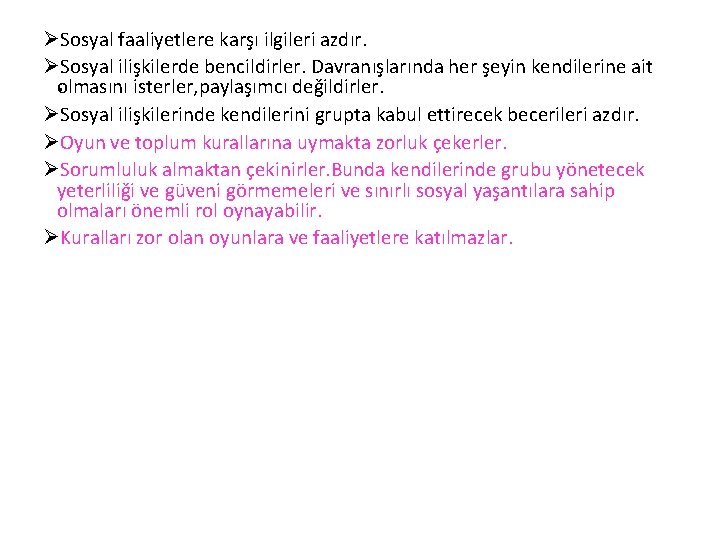 ØSosyal faaliyetlere karşı ilgileri azdır. ØSosyal ilişkilerde bencildirler. Davranışlarında her şeyin kendilerine ait. olmasını