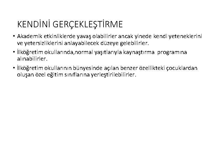 KENDİNİ GERÇEKLEŞTİRME • Akademik etkinliklerde yavaş olabilirler ancak yinede kendi yeteneklerini ve yetersizliklerini anlayabilecek