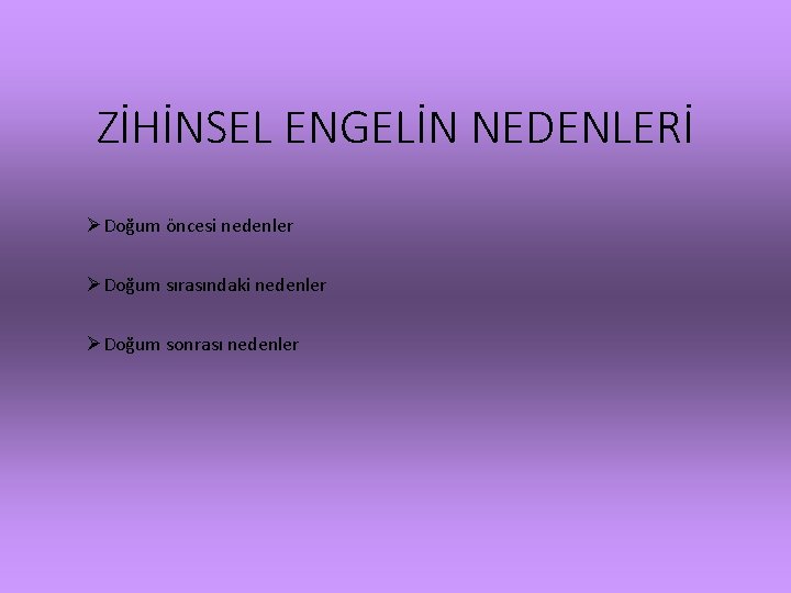 ZİHİNSEL ENGELİN NEDENLERİ ØDoğum öncesi nedenler ØDoğum sırasındaki nedenler ØDoğum sonrası nedenler 