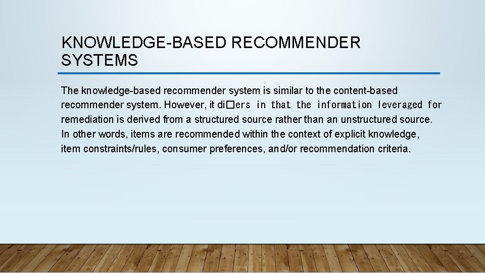 KNOWLEDGE-BASED RECOMMENDER SYSTEMS The knowledge-based recommender system is similar to the content-based recommender system.