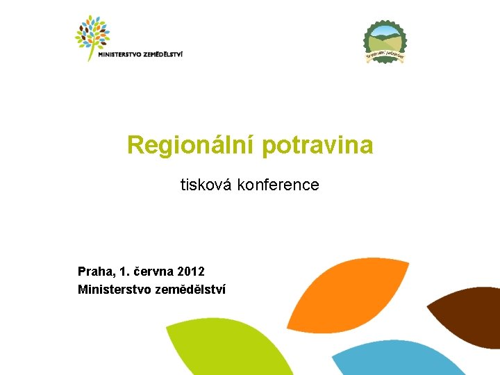 Regionální potravina tisková konference Praha, 1. června 2012 Ministerstvo zemědělství 