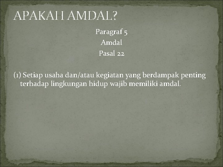 APAKAH AMDAL? Paragraf 5 Amdal Pasal 22 (1) Setiap usaha dan/atau kegiatan yang berdampak