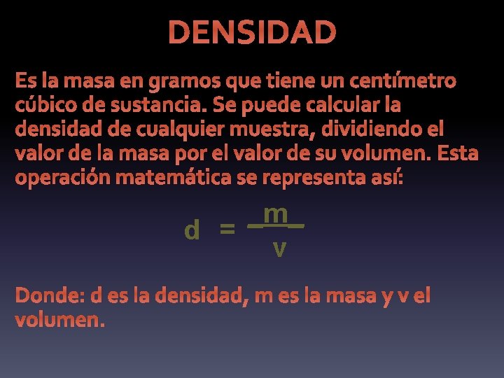 DENSIDAD Es la masa en gramos que tiene un centímetro cúbico de sustancia. Se
