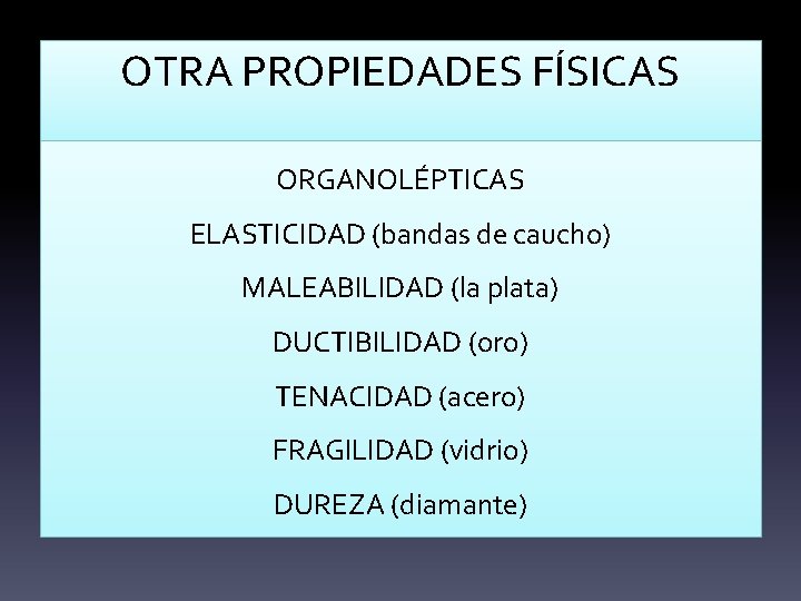 OTRA PROPIEDADES FÍSICAS ORGANOLÉPTICAS ELASTICIDAD (bandas de caucho) MALEABILIDAD (la plata) DUCTIBILIDAD (oro) TENACIDAD