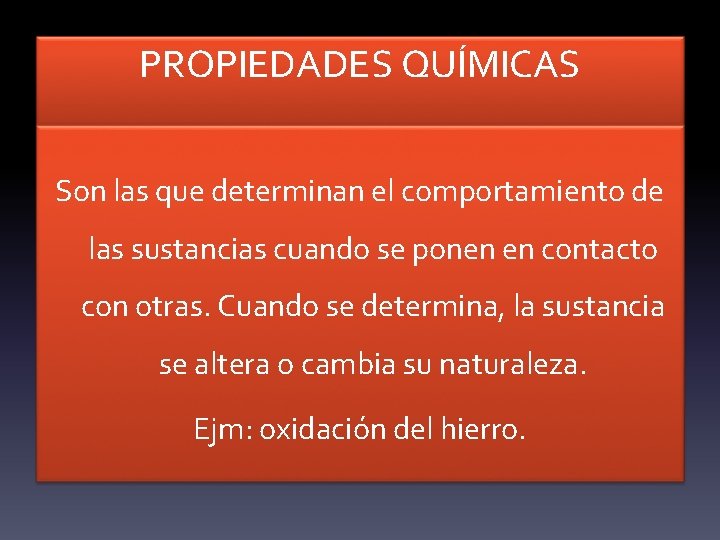 PROPIEDADES QUÍMICAS Son las que determinan el comportamiento de las sustancias cuando se ponen