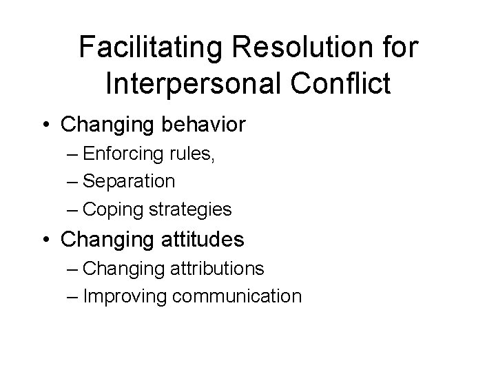 Facilitating Resolution for Interpersonal Conflict • Changing behavior – Enforcing rules, – Separation –