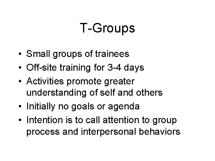 T-Groups • Small groups of trainees • Off-site training for 3 -4 days •