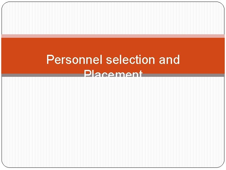 Personnel selection and Placement 