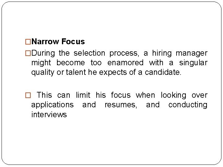 �Narrow Focus �During the selection process, a hiring manager might become too enamored with