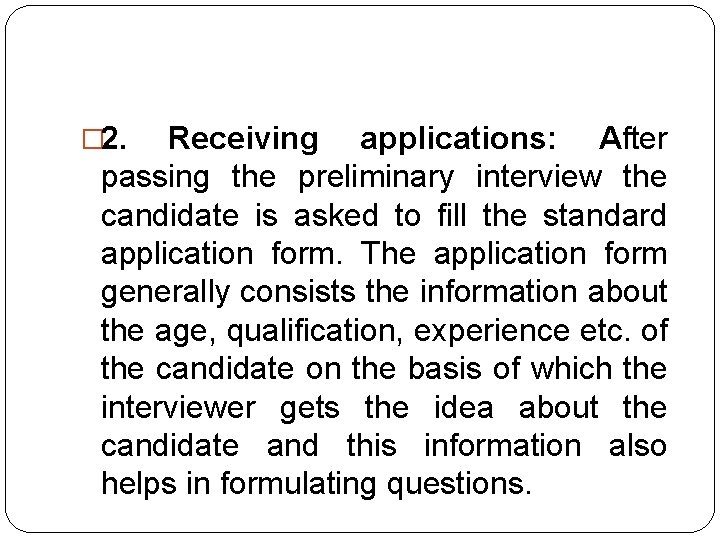 � 2. Receiving applications: After passing the preliminary interview the candidate is asked to