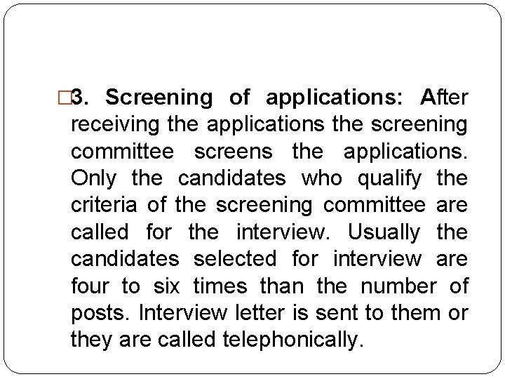 � 3. Screening of applications: After receiving the applications the screening committee screens the