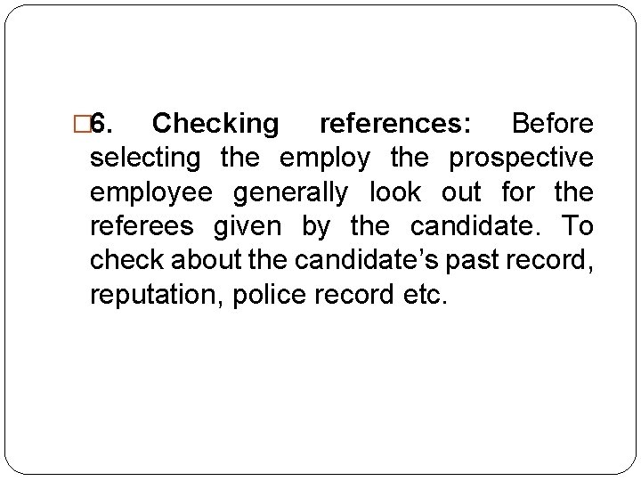 � 6. Checking references: Before selecting the employ the prospective employee generally look out