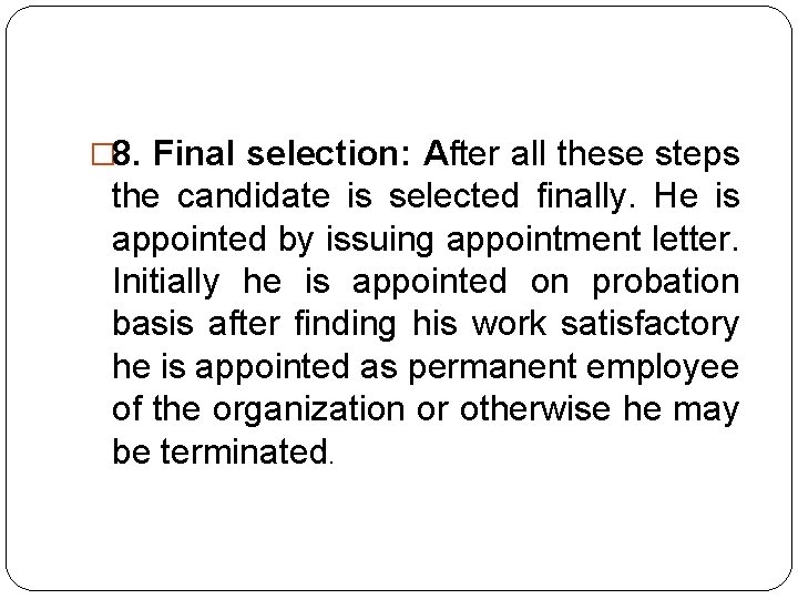 � 8. Final selection: After all these steps the candidate is selected finally. He