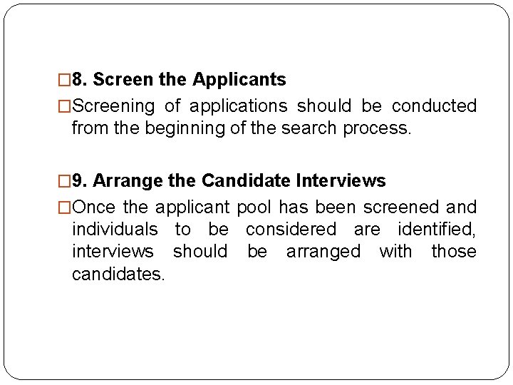 � 8. Screen the Applicants �Screening of applications should be conducted from the beginning