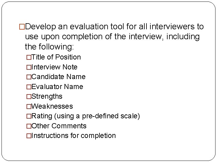 �Develop an evaluation tool for all interviewers to use upon completion of the interview,