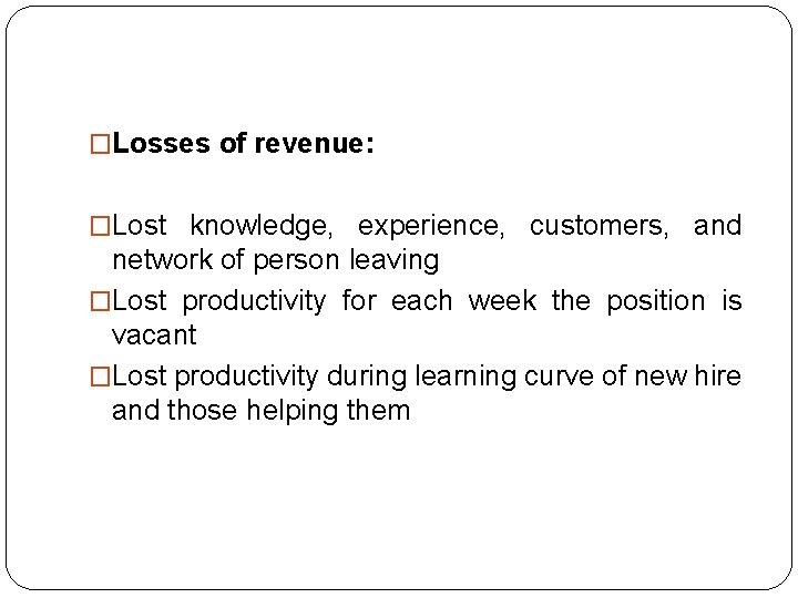 �Losses of revenue: �Lost knowledge, experience, customers, and network of person leaving �Lost productivity