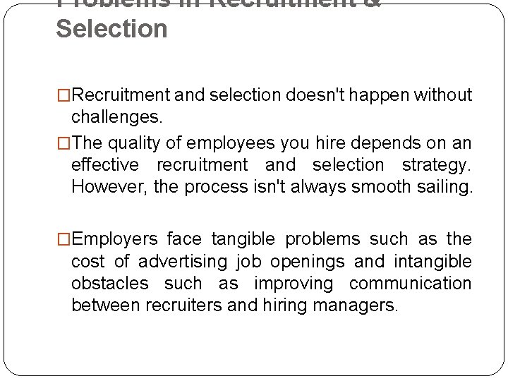 Problems in Recruitment & Selection �Recruitment and selection doesn't happen without challenges. �The quality