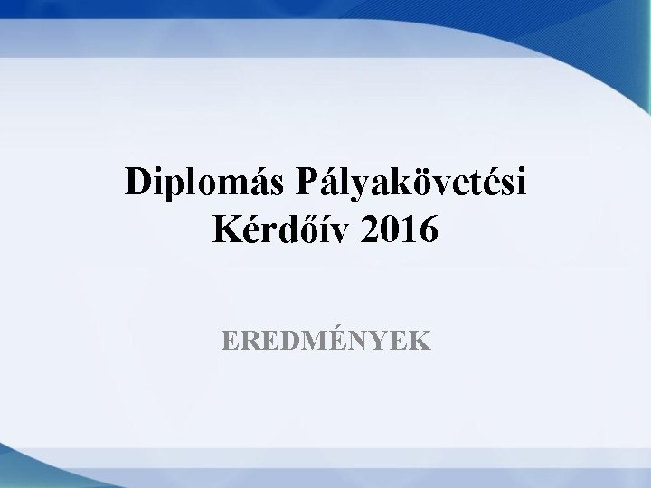 Diplomás Pályakövetési Kérdőív 2016 EREDMÉNYEK 
