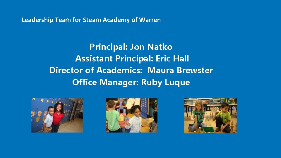 Leadership Team for Steam Academy of Warren Principal: Jon Natko Assistant Principal: Eric Hall