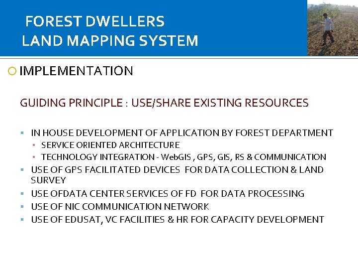 FOREST DWELLERS LAND MAPPING SYSTEM IMPLEMENTATION GUIDING PRINCIPLE : USE/SHARE EXISTING RESOURCES IN HOUSE FOREST DWELLERS LAND MAPPING SYSTEM IMPLEMENTATION GUIDING PRINCIPLE : USE/SHARE EXISTING RESOURCES IN HOUSE