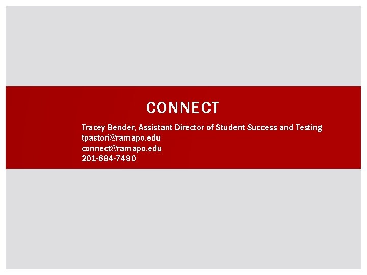 CONNECT Tracey Bender, Assistant Director of Student Success and Testing tpastori@ramapo. edu connect@ramapo. edu
