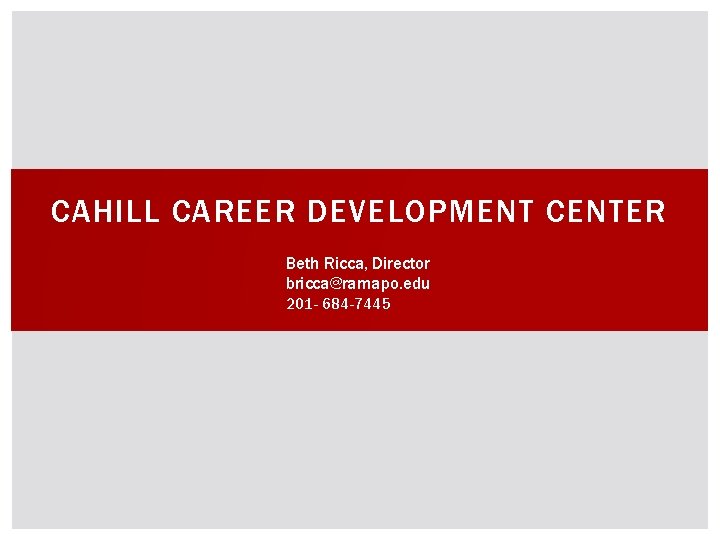 CAHILL CAREER DEVELOPMENT CENTER Beth Ricca, Director bricca@ramapo. edu 201 - 684 -7445 