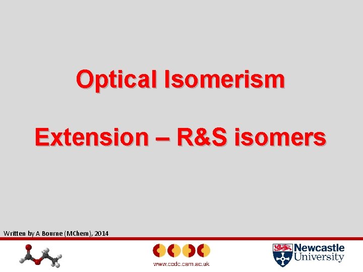 Optical Isomerism Extension – R&S isomers Written by A Bourne (MChem), 2014 